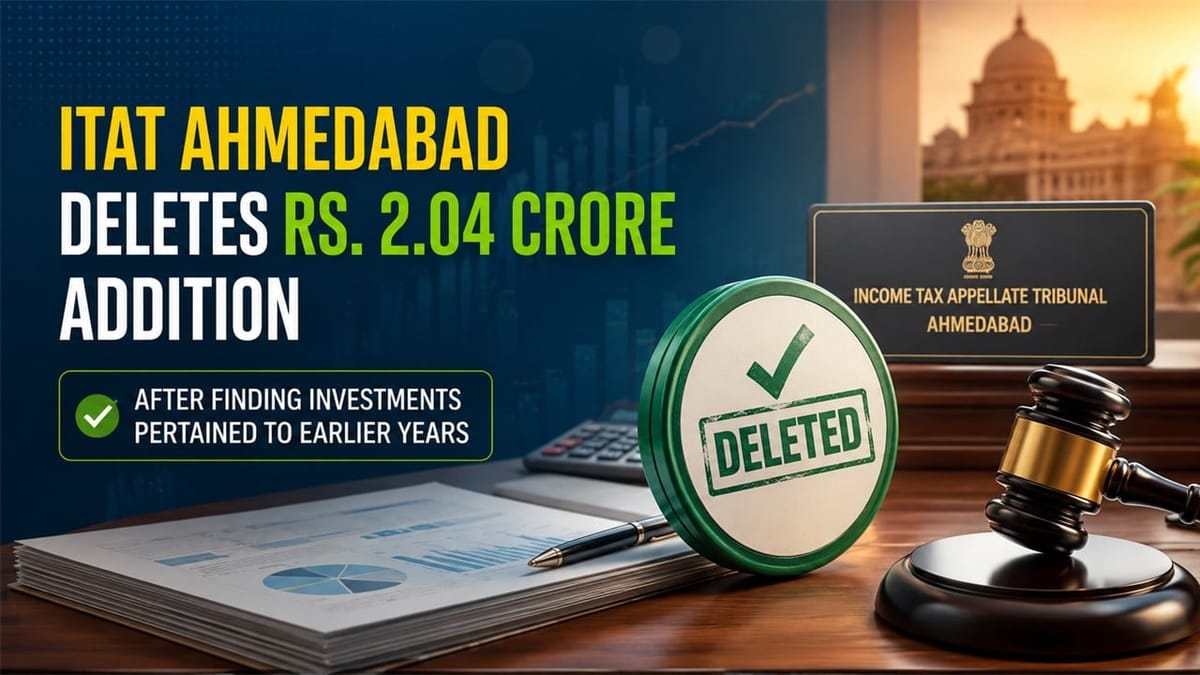 ITAT Ahmedabad Deletes Rs 2.04 Crore Addition After Finding Investments Pertained To Earlier Years