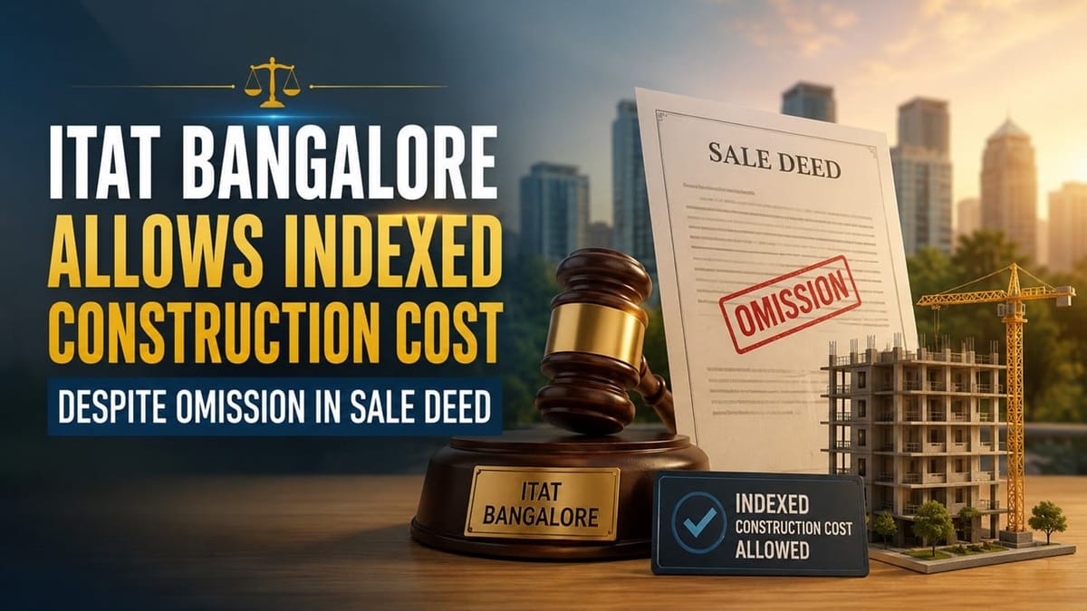 ITAT Bangalore Allows Indexed Construction Cost Despite Omission in Sale Deed