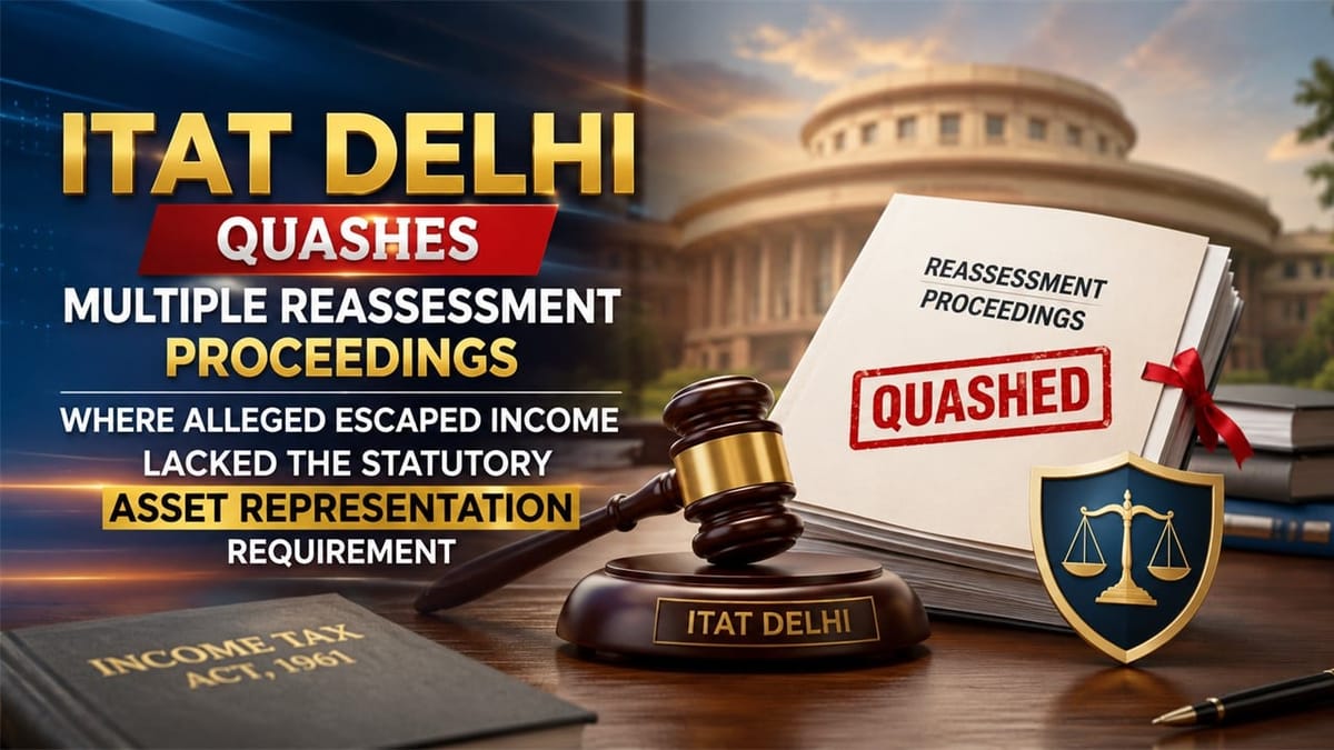 ITAT Quashes Multiple Reassessments Over Absence of Escaped Income “Asset”