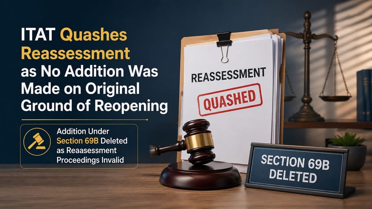 ITAT Quashes Reassessment as No Addition Was Made on Original Ground of Reopening