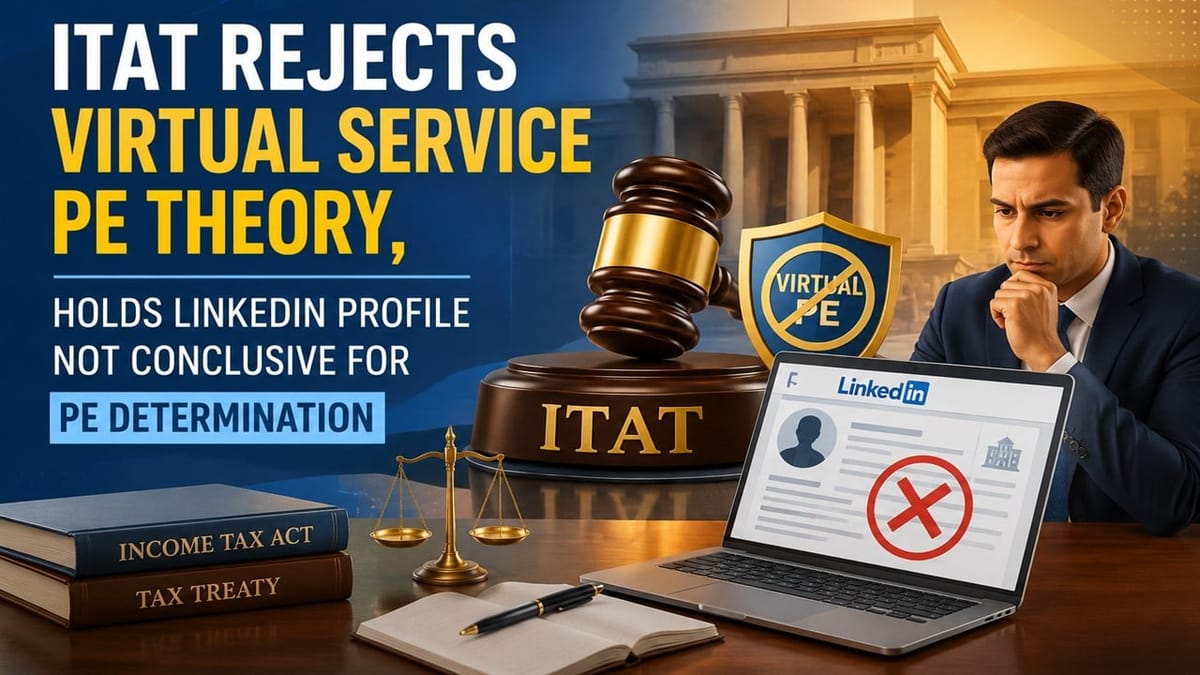 ITAT Rejects Virtual Service PE Theory, Holds LinkedIn Profile Not Conclusive for PE Determination