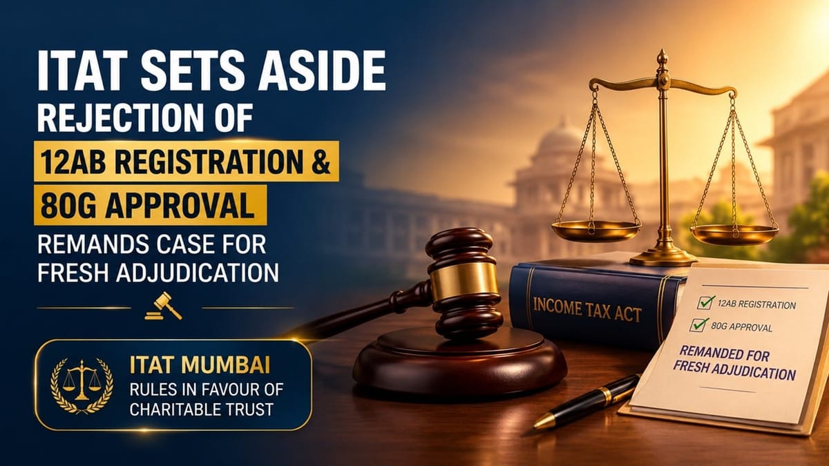ITAT Sets Aside Rejection of Section 12AB Registration and 80G Approval, Remands Case for Fresh Adjudication
