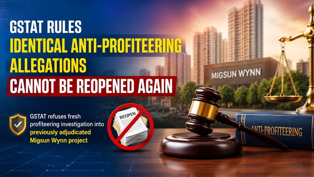 Identical Anti-Profiteering Allegations Cannot Be Reopened Again, Rules GSTAT 