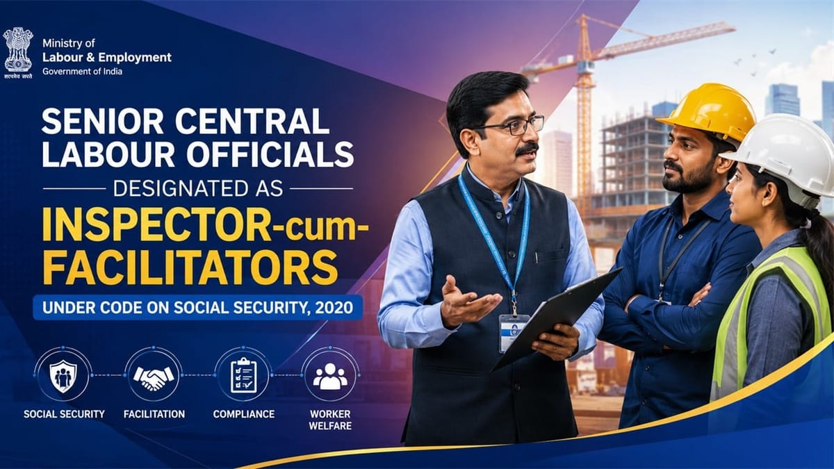 Ministry of Labour Notifies Key Officials as Inspector-cum-Facilitators Across India