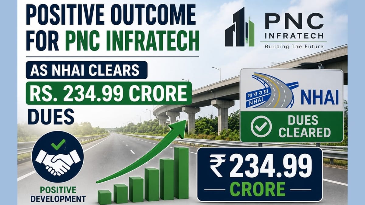 Positive Outcome For PNC Infratech As NHAI Clears Rs. 234.99 Crore Dues