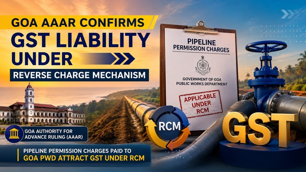 Pipeline Permission Charges Paid to Goa PWD Attract GST Under RCM