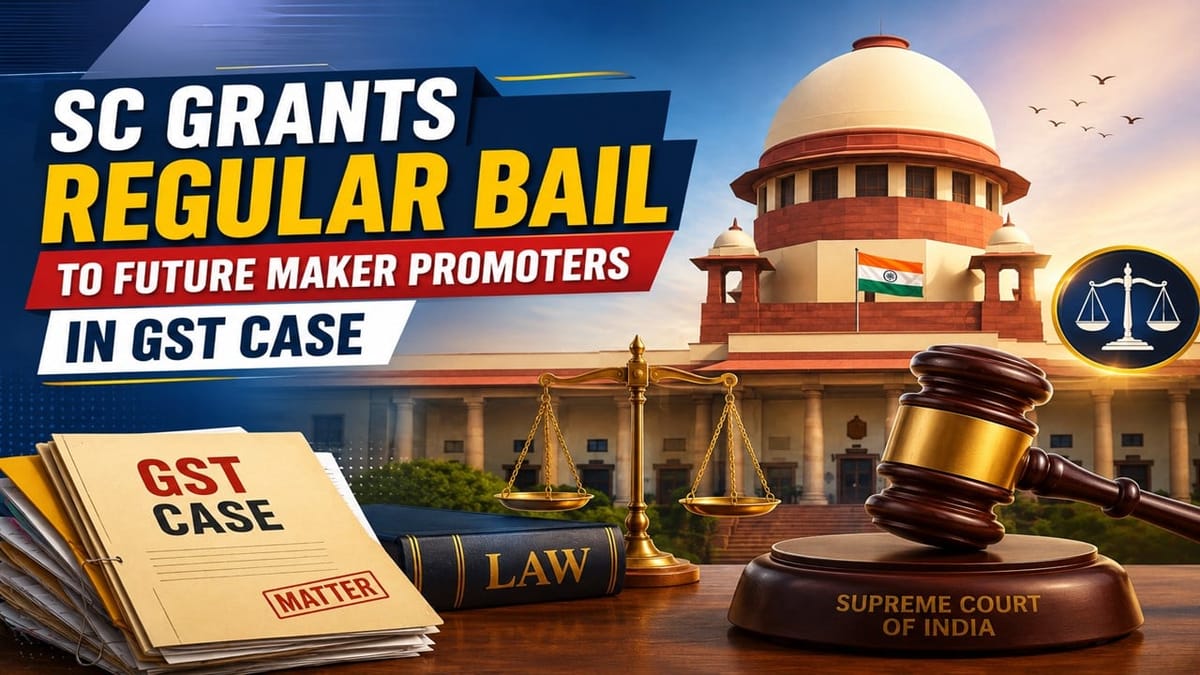 SC Grants Regular Bail to Future Maker Promoters in Rs. 57 Cr GST Case