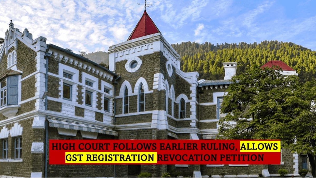 Uttarakhand HC Allows Revocation of Cancelled GST Registration on filing of Return