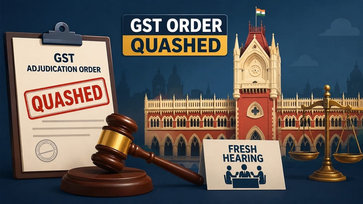 Calcutta High Court Quashes GST Adjudication Order, Orders Fresh Hearing