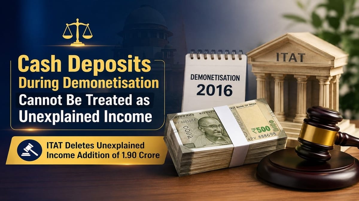 Cash Deposits During Demonetisation Cannot Be Treated as Unexplained Income