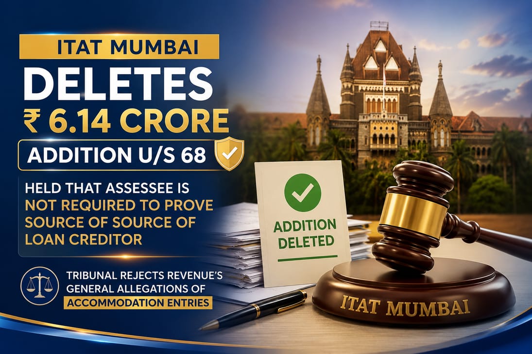 ITAT Deletes Rs 6.14 Crore Addition, Holds Assessee is Not Required to Prove Source of Loan Creditor