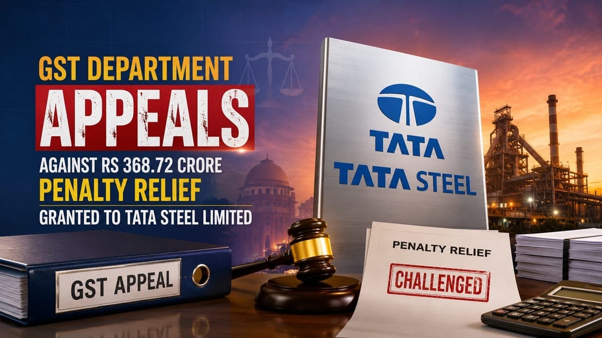GST Department Appeals Against Rs 368.72 Crore Penalty Relief Granted to Tata Steel Limited