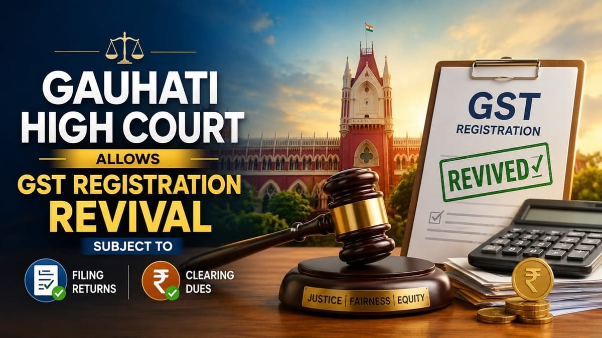 Gauhati High Court Allows GST Registration Revival Subject to Filing Returns and Clearing Dues