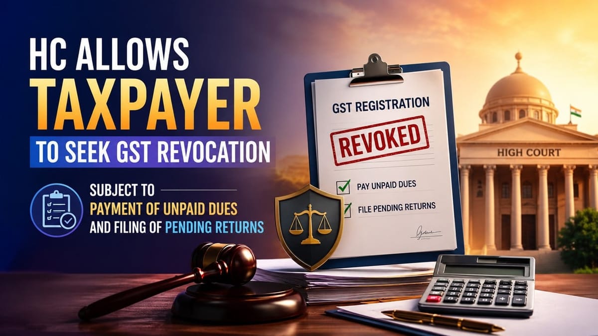 HC Allows Taxpayer to Seek GST Revocation Subject to Payment of Unpaid Dues and Filing of Pending Returns