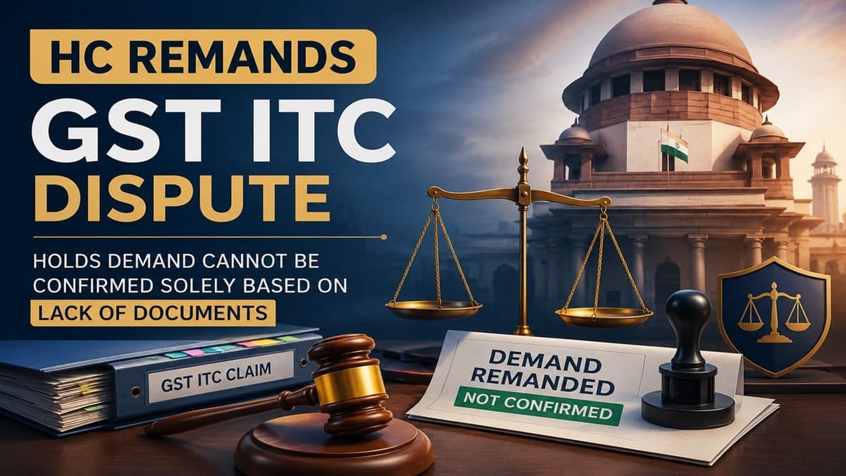 HC Remands GST ITC Dispute, Holds Demand Cannot Be Confirmed Solely Based on Lack of Documents