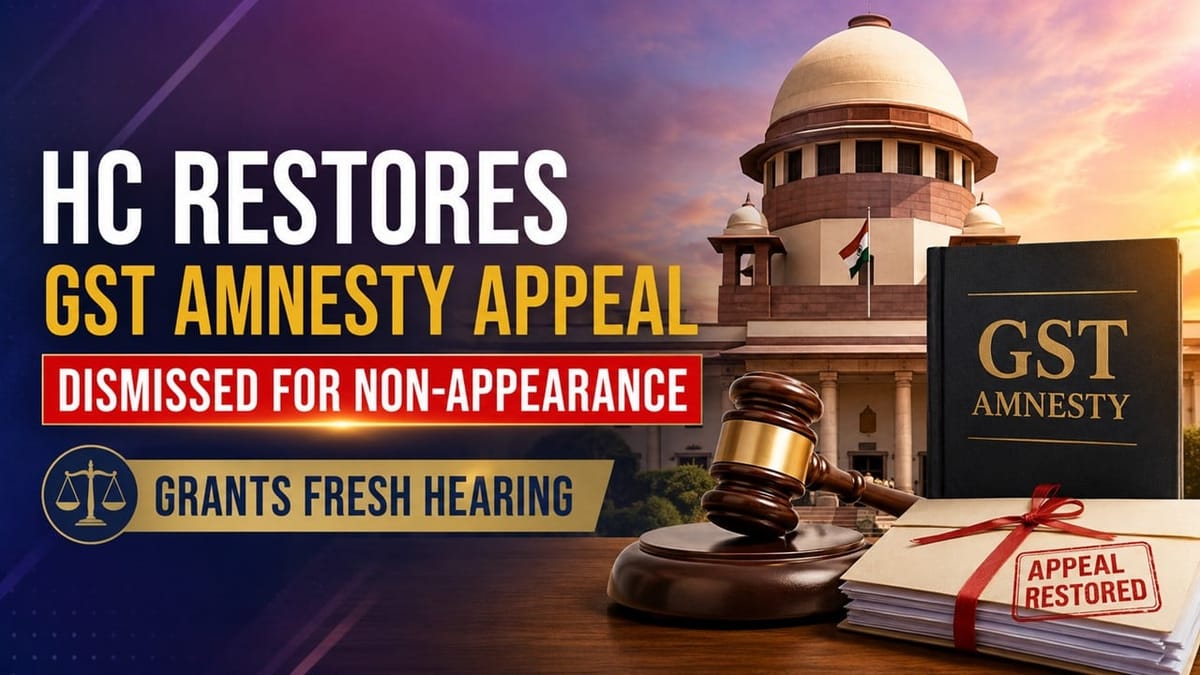 HC Restores GST Amnesty Appeal Dismissed for Non-Appearance, Grants Fresh Hearing
