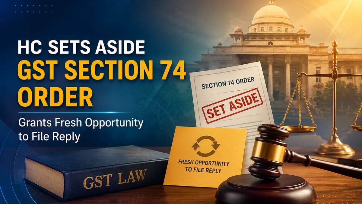 HC Sets Aside GST Section 74 Order, Grants Fresh Opportunity to File Reply