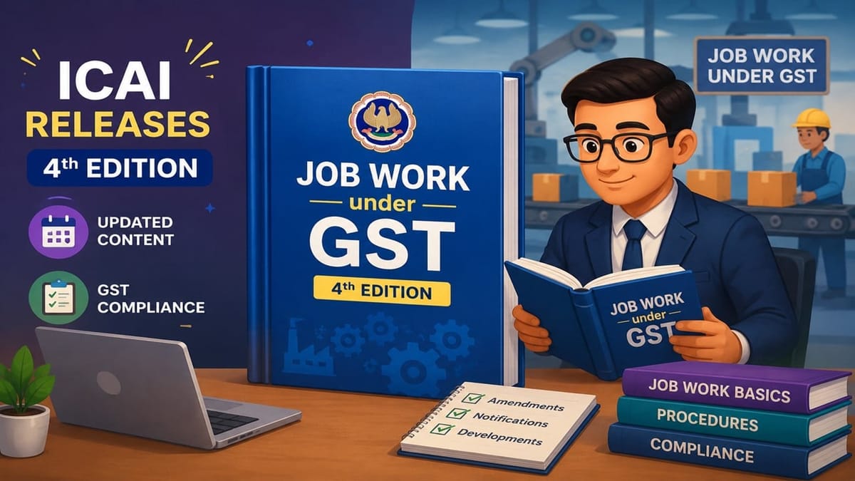 ICAI Releases Fourth Edition of “Job Work Under GST” Handbook