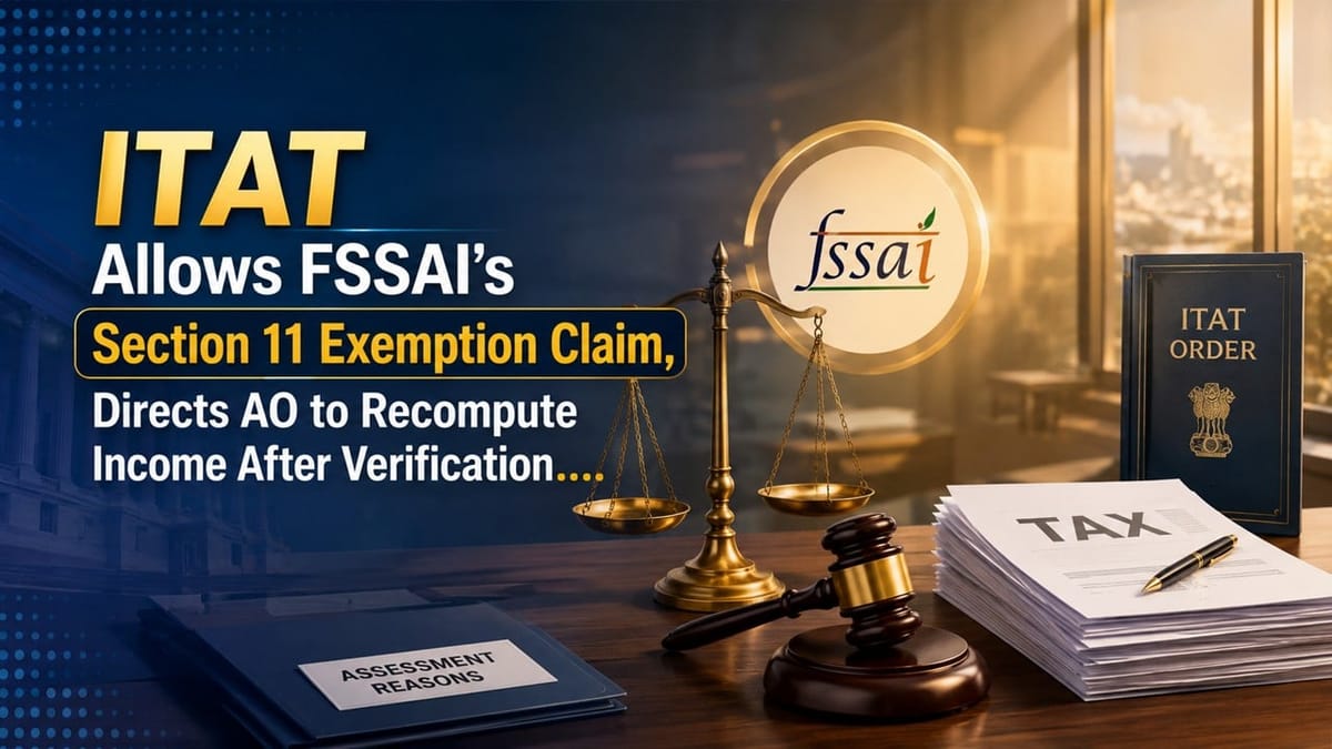 ITAT Allows FSSAI’s Section 11 Exemption Claim, Directs AO to Recompute Income After Verification