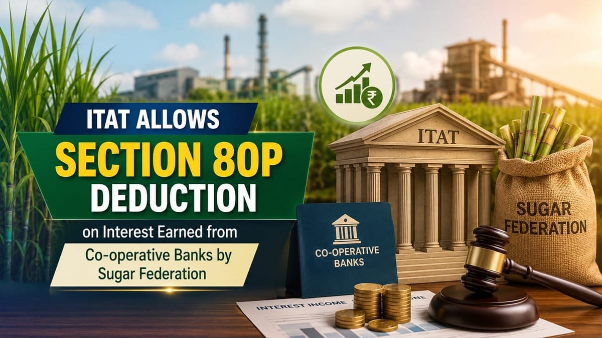 ITAT Allows Section 80P Deduction on Interest Earned from Co-operative Banks by Sugar Federation