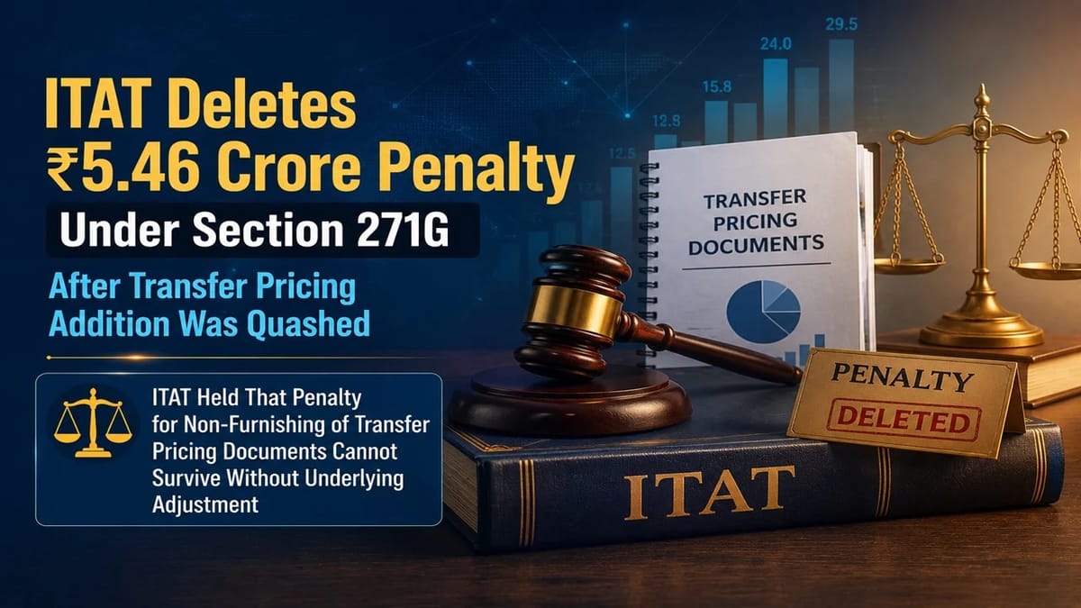 ITAT Deletes Rs 5.46 Crore Penalty Under Section 271G After Transfer Pricing Addition Was Quashed