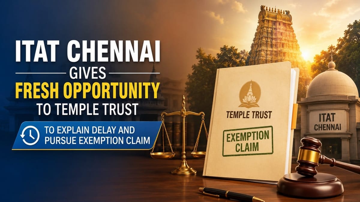 ITAT Gives Fresh Opportunity to Temple Trust to Explain Delay and Pursue Exemption Claim