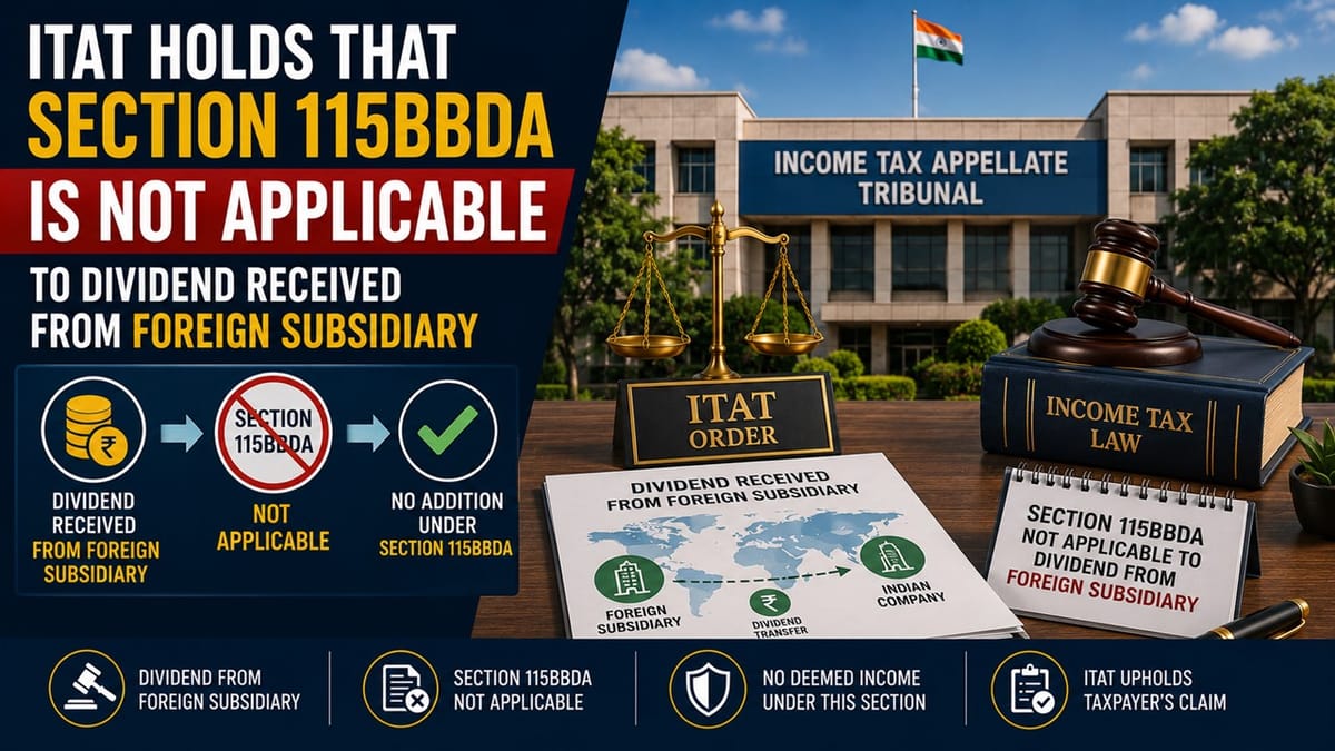 ITAT Holds That Section 115BBDA Is Not Applicable to Dividend Received from Foreign Subsidiary