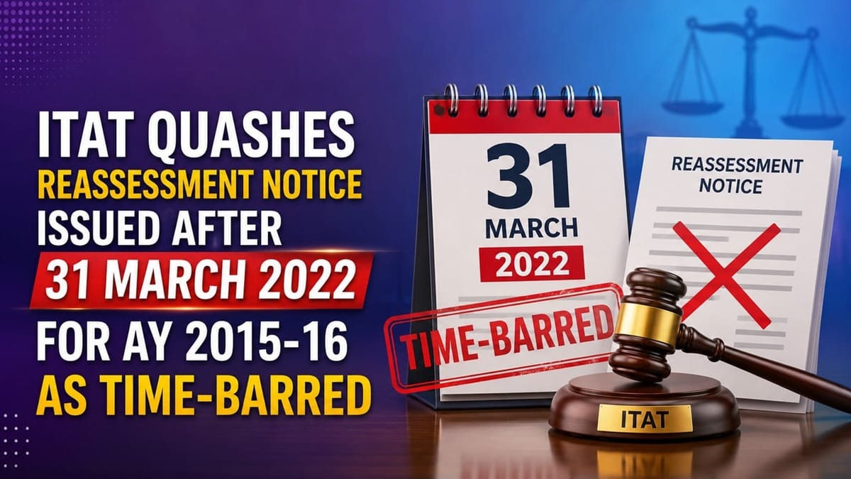 ITAT Quashes Reassessment Notice Issued After 31 March 2022 for AY 2015-16 as Time-Barred