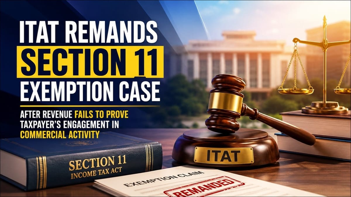 ITAT Remands Section 11 Exemption Case After Revenue Fails to Prove Taxpayer’s Engagement in Commercial Activity