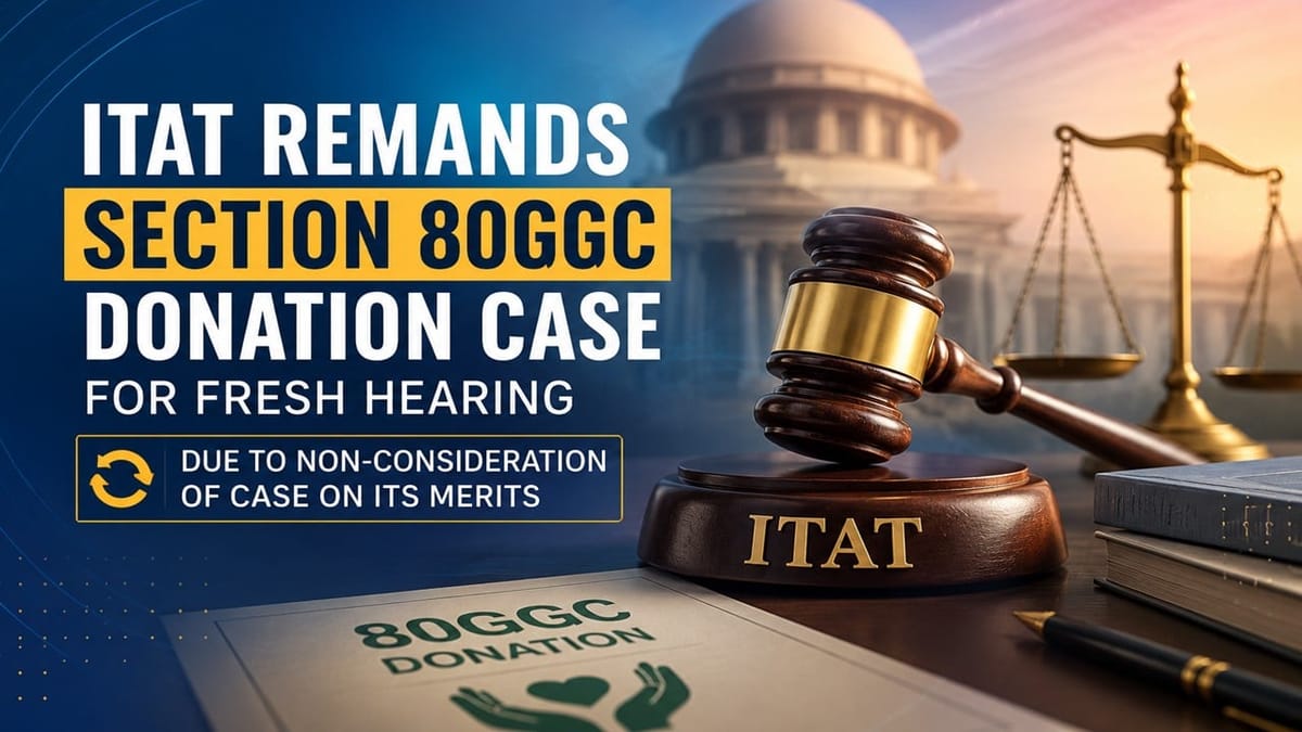 ITAT Remands Section 80GGC Donation Case for Fresh Hearing Due to Non-Consideration of Case on Its Merits