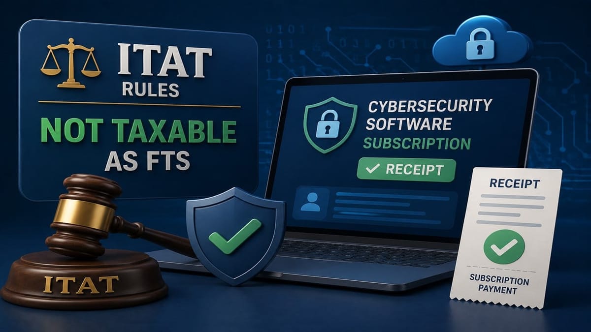 ITAT Rules Cybersecurity Software Subscription Receipts Not Taxable as FTS