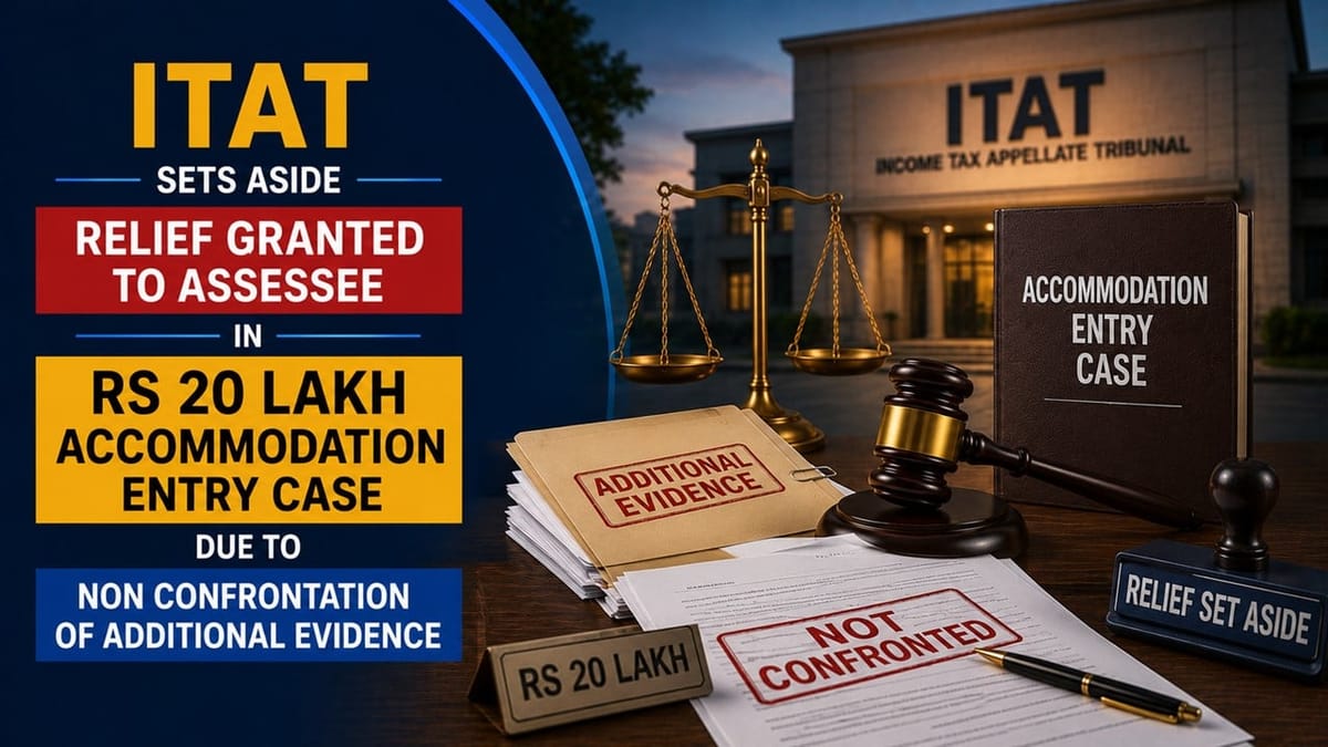 ITAT Sets Aside Relief Granted to Assessee in Rs 20 Lakh Accommodation Entry Case due to Non Confrontation of Additional Evidence