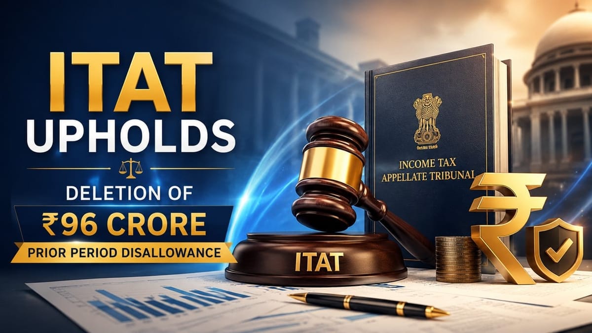 ITAT Upholds Deletion of Rs 96 Crore Prior Period Disallowance