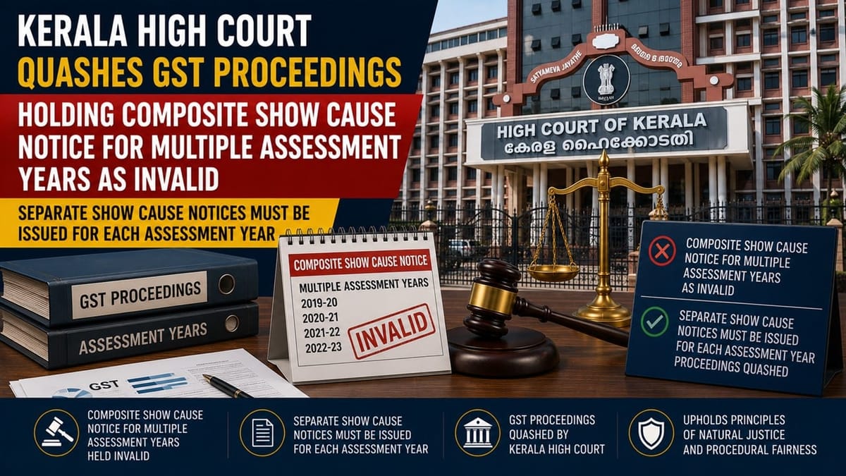 Kerala High Court Quashes GST Proceedings Holding Composite Show Cause Notice for Multiple Assessment Years As Invalid