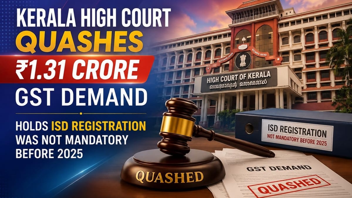 Kerala High Court Quashes Rs 1.31 Crore GST Demand; Holds ISD Registration Was Not Mandatory Before 2025