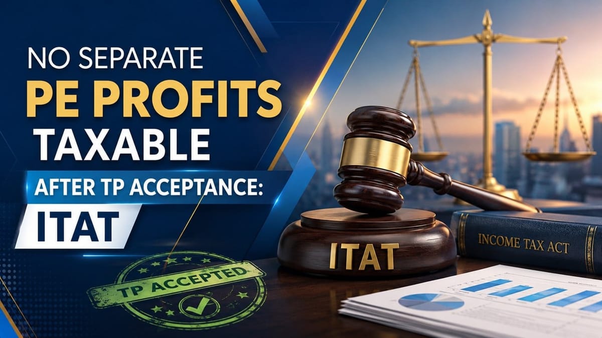 No Separate PE Profits Taxable After TP Acceptance: ITAT