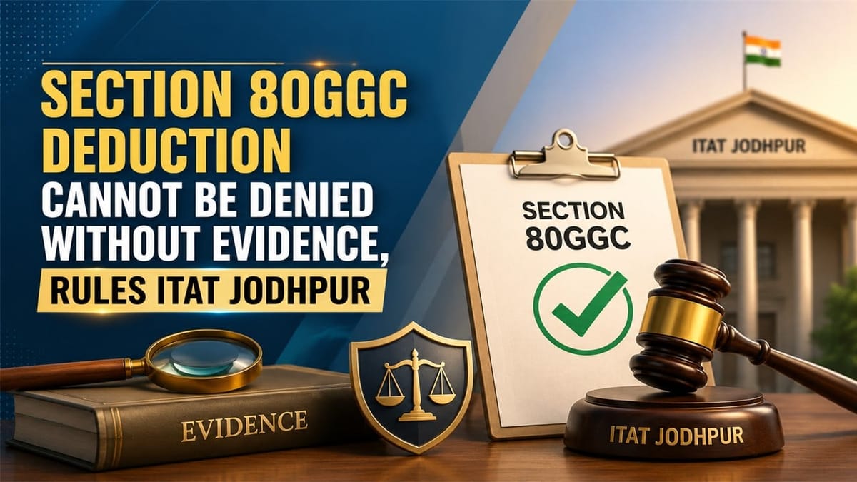 Section 80GGC Deduction Cannot Be Denied Without Evidence, Rules ITAT Jodhpur