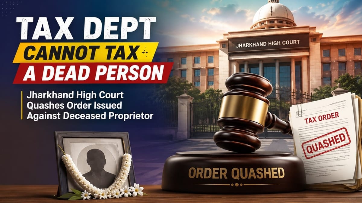 Tax Dept Cannot Tax a Dead Person: High Court Quashes Order Issued Against Deceased Proprietor