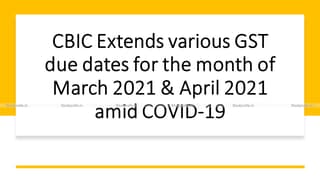 CBIC Extends various GST due dates for the month of March 2021 & April 2021 amid COVID-19