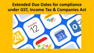 Extended Due Dates for compliance under GST, Income Tax & Companies Act