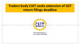 Traders body CAIT seeks extension of GST return filings deadline