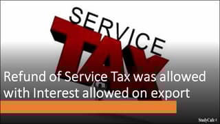 Refund of Service Tax was allowed with Interest allowed on export