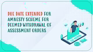 Due-Date-Extended-For-Amnesty-Scheme-For-Deemed-Withdrawal-Of-Assessment-Orders.jpg