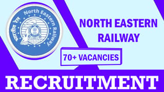 North Eastern Railway Recruitment 2023: Notification Out for 70+ Vacancies, Check Post, Qualification, Salary and Other Vital Details