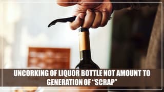 Uncorking-of-liquor-bottle-not-amount-to-generation-of-scrap.jpg