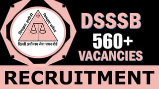 DSSSB Recruitment 2024: Notification Out for 560+ Vacancies, Check Post, Age, Salary, Qualification and Process to Apply