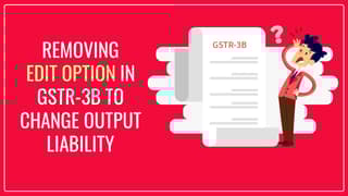 Govt-to-do-away-with-edit-option-in-GSTR-3B-to-change-output-liability.jpg