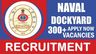 Naval Dockyard Recruitment 2024: New Notification Out for 300+ Vacancies, Check Post, Age Limit, Qualification, Salary and Other Vital Details