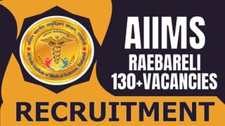 AIIMS Raebareli Recruitment 2024: Notification Out for 130+ Vacancies, Check Post, Age, Qualification and How to Apply