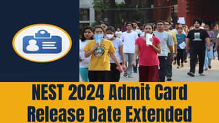 NEST 2024 Updates: NEST 2024 Admit Card Release Date Extended, Exams to be Conducted on June 30